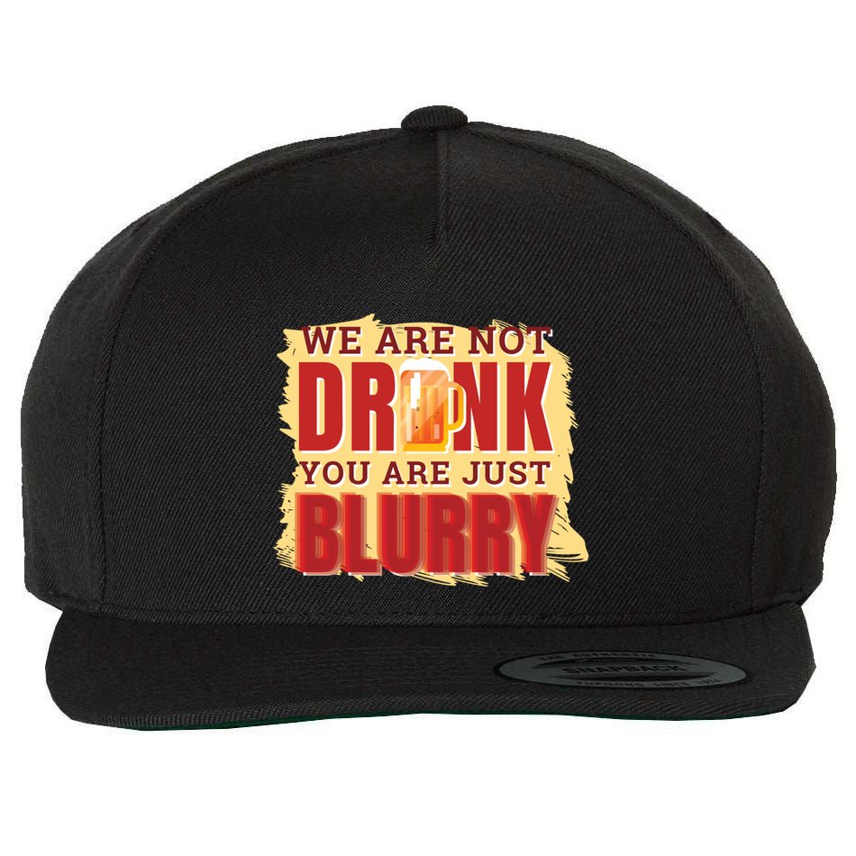 We Are Not Drunk You Are Just Blurry Meaningful Gift Wool Snapback Cap