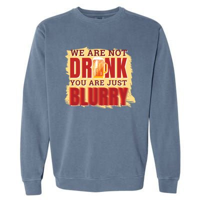 We Are Not Drunk You Are Just Blurry Meaningful Gift Garment-Dyed Sweatshirt