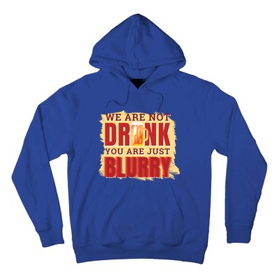 We Are Not Drunk You Are Just Blurry Meaningful Gift Hoodie