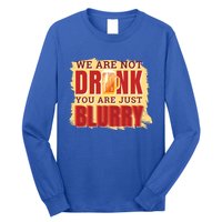 We Are Not Drunk You Are Just Blurry Meaningful Gift Long Sleeve Shirt