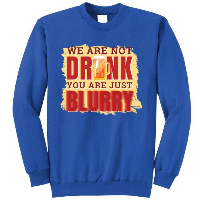 We Are Not Drunk You Are Just Blurry Meaningful Gift Sweatshirt