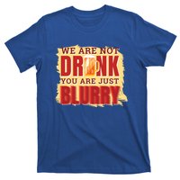 We Are Not Drunk You Are Just Blurry Meaningful Gift T-Shirt