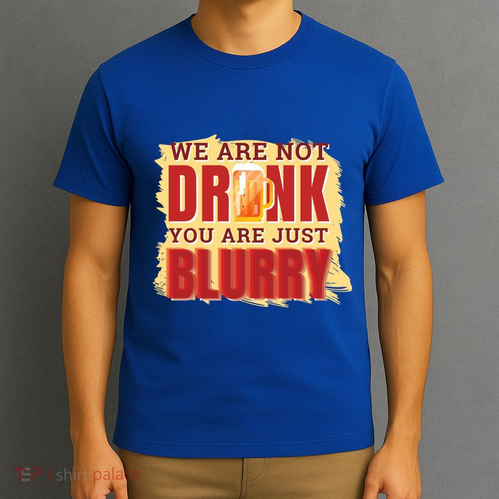 We Are Not Drunk You Are Just Blurry Meaningful Gift T-Shirt