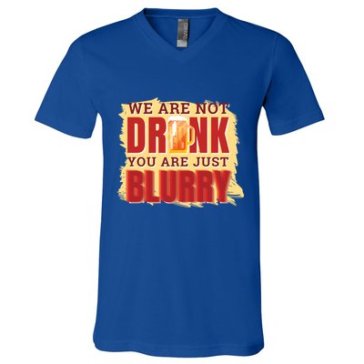 We Are Not Drunk You Are Just Blurry Meaningful Gift V-Neck T-Shirt