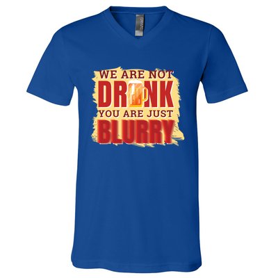 We Are Not Drunk You Are Just Blurry Meaningful Gift V-Neck T-Shirt