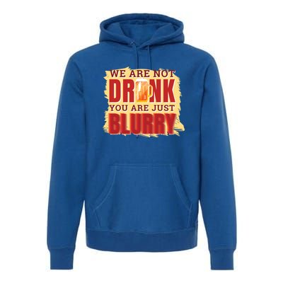 We Are Not Drunk You Are Just Blurry Meaningful Gift Premium Hoodie