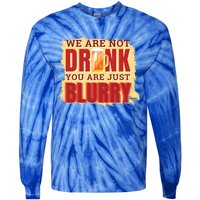 We Are Not Drunk You Are Just Blurry Meaningful Gift Tie-Dye Long Sleeve Shirt