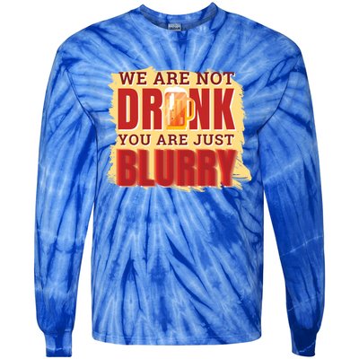 We Are Not Drunk You Are Just Blurry Meaningful Gift Tie-Dye Long Sleeve Shirt