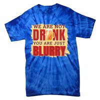 We Are Not Drunk You Are Just Blurry Meaningful Gift Tie-Dye T-Shirt