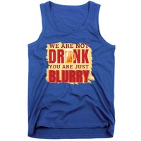 We Are Not Drunk You Are Just Blurry Meaningful Gift Tank Top