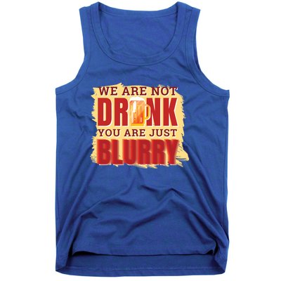 We Are Not Drunk You Are Just Blurry Meaningful Gift Tank Top