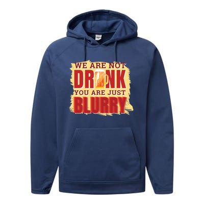 We Are Not Drunk You Are Just Blurry Meaningful Gift Performance Fleece Hoodie