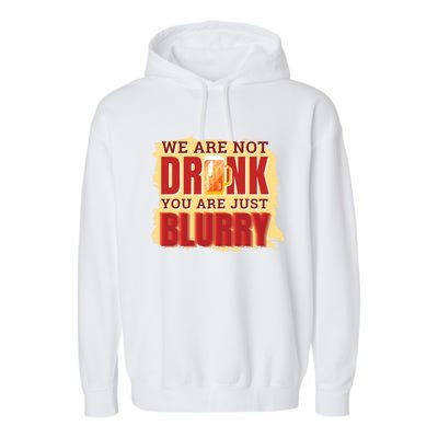 We Are Not Drunk You Are Just Blurry Meaningful Gift Garment-Dyed Fleece Hoodie