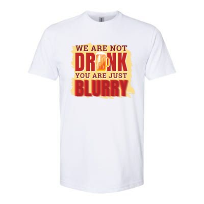 We Are Not Drunk You Are Just Blurry Meaningful Gift Softstyle® CVC T-Shirt