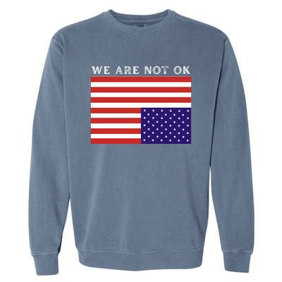 We Are Not Ok Upside Down USA Flag In Distress Garment-Dyed Sweatshirt