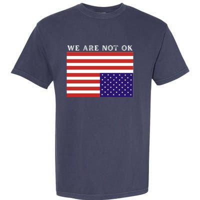 We Are Not Ok Upside Down USA Flag In Distress Garment-Dyed Heavyweight T-Shirt