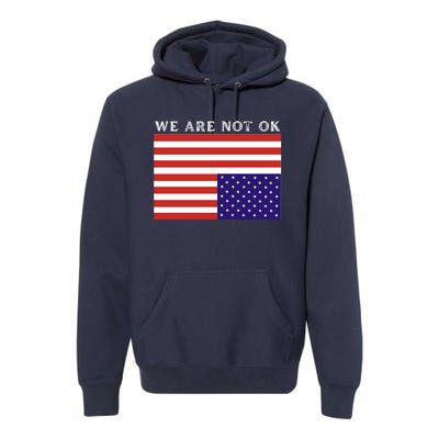 We Are Not Ok Upside Down USA Flag In Distress Premium Hoodie