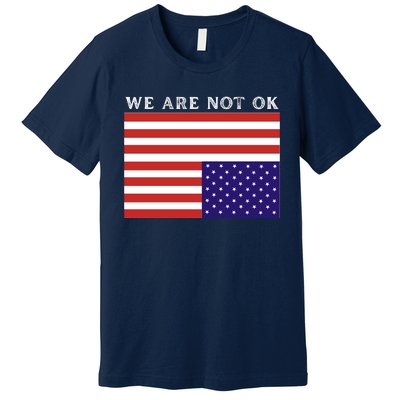 We Are Not Ok Upside Down USA Flag In Distress Premium T-Shirt