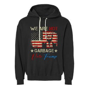 We Are Not Garbage Votetrump 2024 Trump Supporter Garbage Garment-Dyed Fleece Hoodie