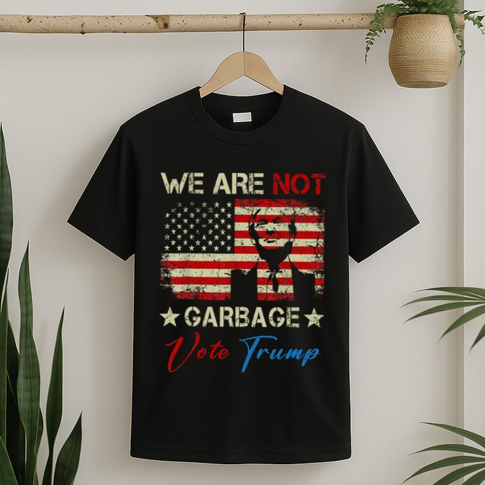 We Are Not Garbage Votetrump 2024 Trump Supporter Garbage T-Shirt
