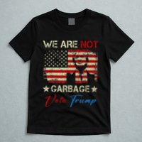 We Are Not Garbage Votetrump 2024 Trump Supporter Garbage T-Shirt