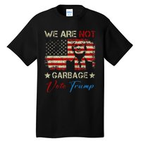 We Are Not Garbage Votetrump 2024 Trump Supporter Garbage Tall T-Shirt