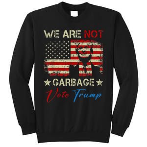 We Are Not Garbage Votetrump 2024 Trump Supporter Garbage Tall Sweatshirt