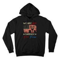 We Are Not Garbage Votetrump 2024 Trump Supporter Garbage Tall Hoodie