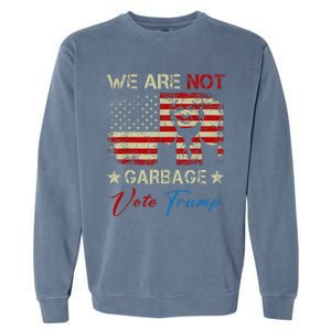 We Are Not Garbage Votetrump 2024 Trump Supporter Garbage Garment-Dyed Sweatshirt