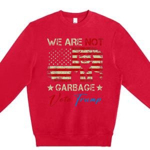 We Are Not Garbage Votetrump 2024 Trump Supporter Garbage Premium Crewneck Sweatshirt