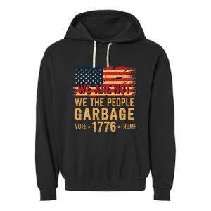 We Are Not Garbage Votetrump 2024 Trump Supporter Garbage Garment-Dyed Fleece Hoodie