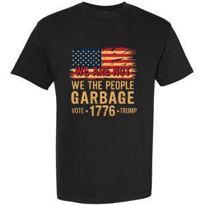 We Are Not Garbage Votetrump 2024 Trump Supporter Garbage Garment-Dyed Heavyweight T-Shirt