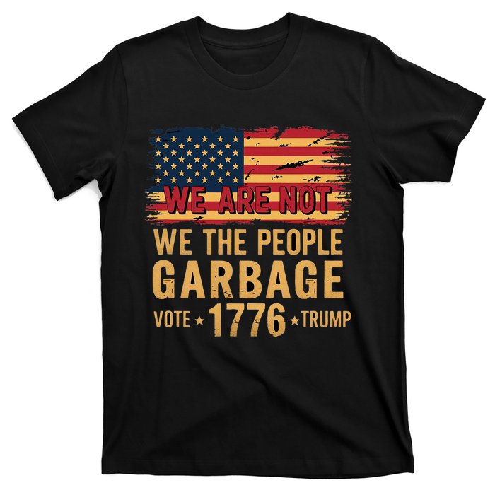 We Are Not Garbage Votetrump 2024 Trump Supporter Garbage T-Shirt