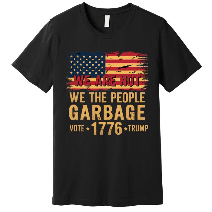 We Are Not Garbage Votetrump 2024 Trump Supporter Garbage Premium T-Shirt