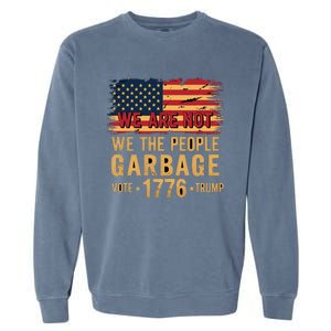 We Are Not Garbage Votetrump 2024 Trump Supporter Garbage Garment-Dyed Sweatshirt