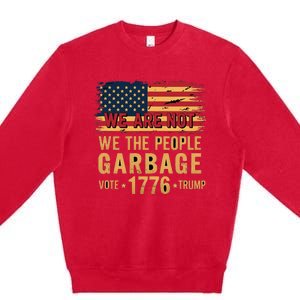 We Are Not Garbage Votetrump 2024 Trump Supporter Garbage Premium Crewneck Sweatshirt