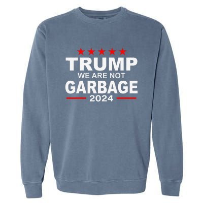 We Are Not Garbage Vote Trump 2024 Funny Quote Biden Gift Garment-Dyed Sweatshirt