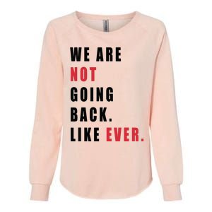 We Are Not Going Back Like Ever Womens California Wash Sweatshirt