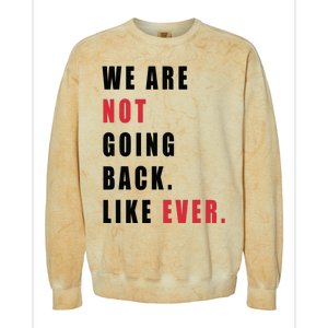 We Are Not Going Back Like Ever Colorblast Crewneck Sweatshirt