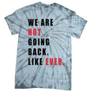 We Are Not Going Back Like Ever Tie-Dye T-Shirt