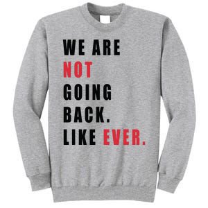 We Are Not Going Back Like Ever Tall Sweatshirt