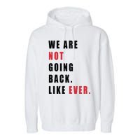 We Are Not Going Back Like Ever Garment-Dyed Fleece Hoodie