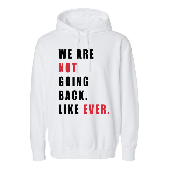 We Are Not Going Back Like Ever Garment-Dyed Fleece Hoodie