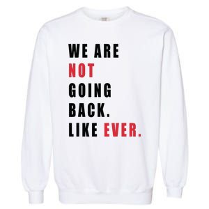 We Are Not Going Back Like Ever Garment-Dyed Sweatshirt