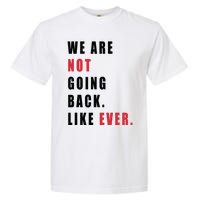 We Are Not Going Back Like Ever Garment-Dyed Heavyweight T-Shirt