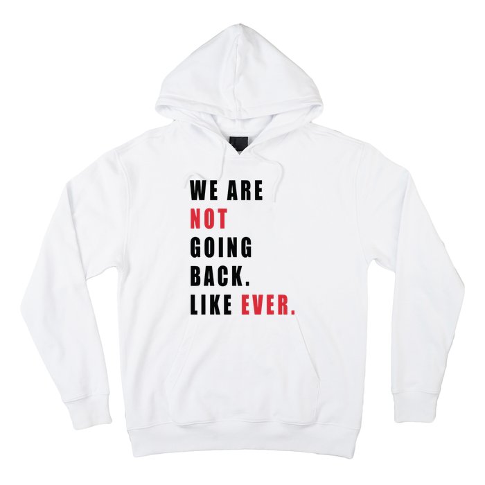 We Are Not Going Back Like Ever Hoodie