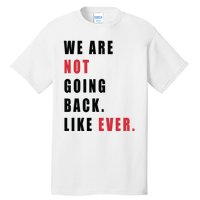 We Are Not Going Back Like Ever Tall T-Shirt