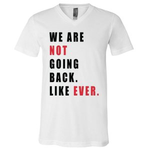 We Are Not Going Back Like Ever V-Neck T-Shirt