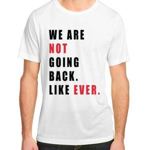 We Are Not Going Back Like Ever Adult ChromaSoft Performance T-Shirt