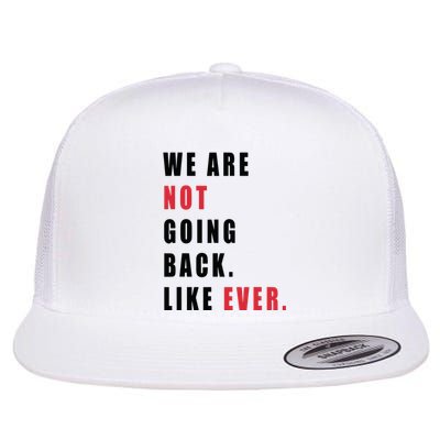 We Are Not Going Back Like Ever Flat Bill Trucker Hat